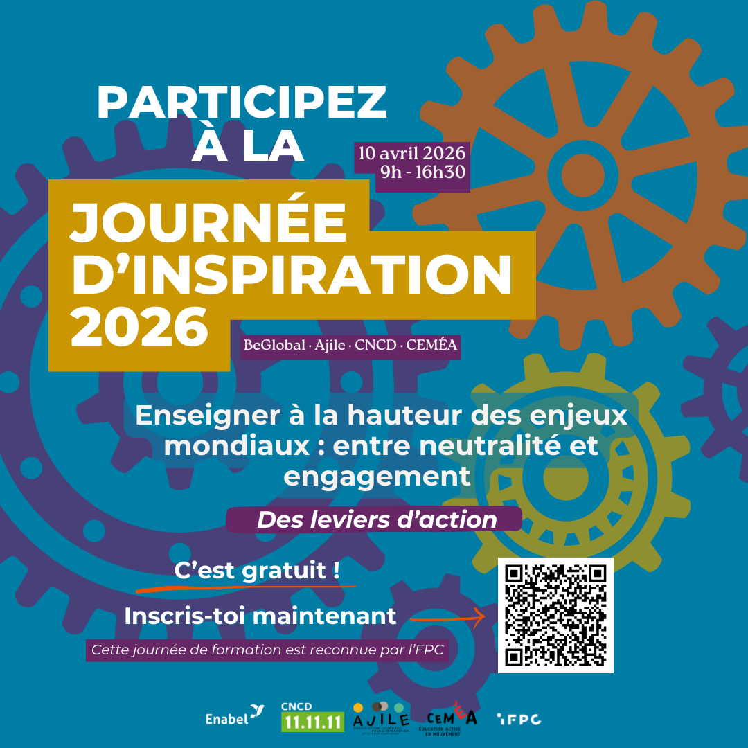 Affiche PARTICIPEZ À LA JOURNÉE D'INSPIRATION 2026 organisé par BeGlobal, Ajile, CNCD, CEMÉA; Le 10 avril 2026 9h - 16h30 ; Enseigner à la hauteur des enjeux mondiaux : entre neutralité et engagement ; Des leviers d'action ; C'est gratuit ! Inscrit-toi maintenant ; Cette journée de formation est reconnue par l'FPC